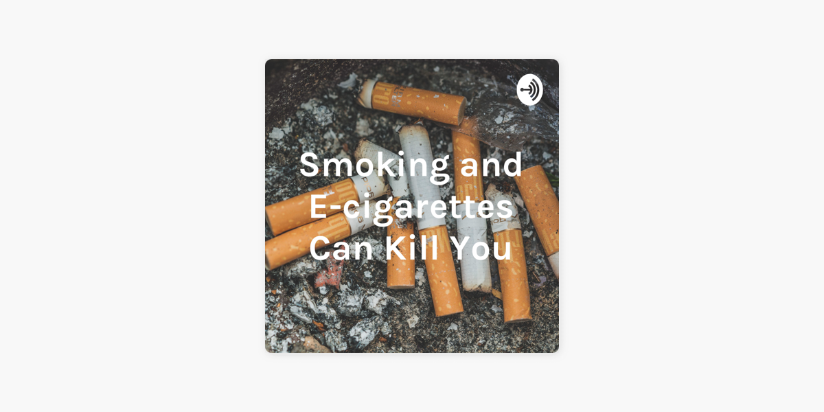 Smoking and E cigarettes Can Kill You Smoking and vaping can kill