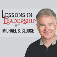 Lessons in Leadership with Michael S. Clouse podcast