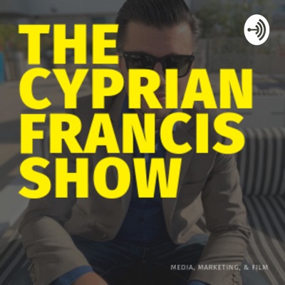 The Cyprian Francis Show: Media, Marketing, & Film