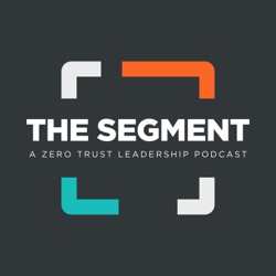 The Segment: A Zero Trust Leadership Podcast