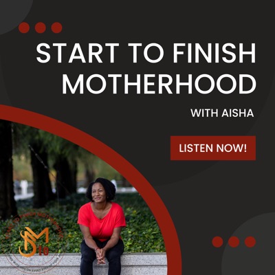 Start to Finish Motherhood with Aisha Start to Finish Motherhood with Aisha