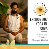 #67 - Yoga Is Just A Word - Yoga in Cuba with Michel Uranga Briñas