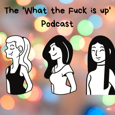 The 'What The Fuck Is Up' Podcast