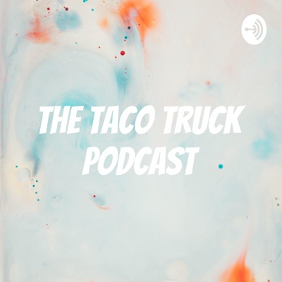 The Taco Truck Podcast