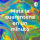 Mata la cuarentena en un minuto