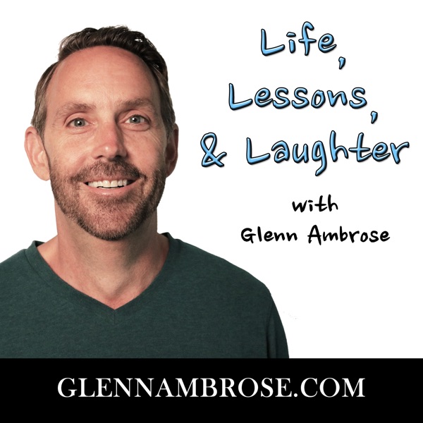 Life, Lessons, & Laughter with Glenn Ambrose
