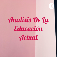 Análisis De La Educación Actual podcast