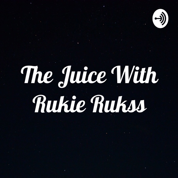 The Juice With Rukie Rukss