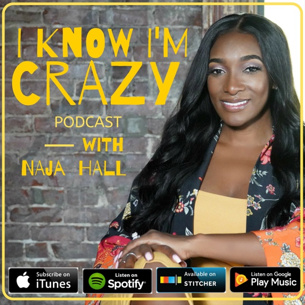 I Know I'm Crazy with NAJA HALL