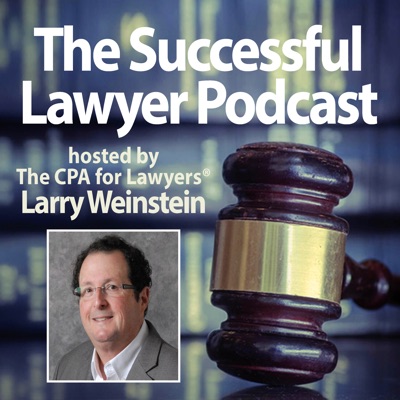 The Successful Lawyer Podcast:Larry Weinstein, CPA, The CPA for Lawyers