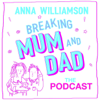 Breaking Mum & Dad: The Podcast - Anna Williamson