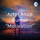 Actor Anup Kumar "Motivation"