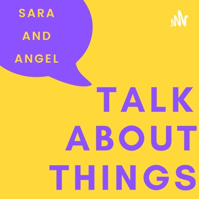 Sara and Angel Talk About Things