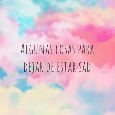 Algunas cosas para dejar de estar sad