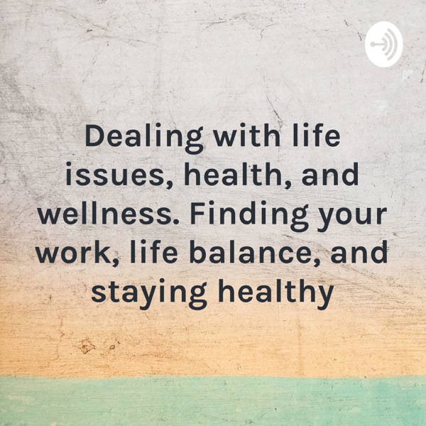 Dealing with life issues, health, and wellness. Finding your work-life balance, & staying healthy.