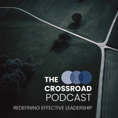 The Crossroad Podcast: Redefining Effective Leadership The Crossroad Podcast: Redefining Effective Leadership