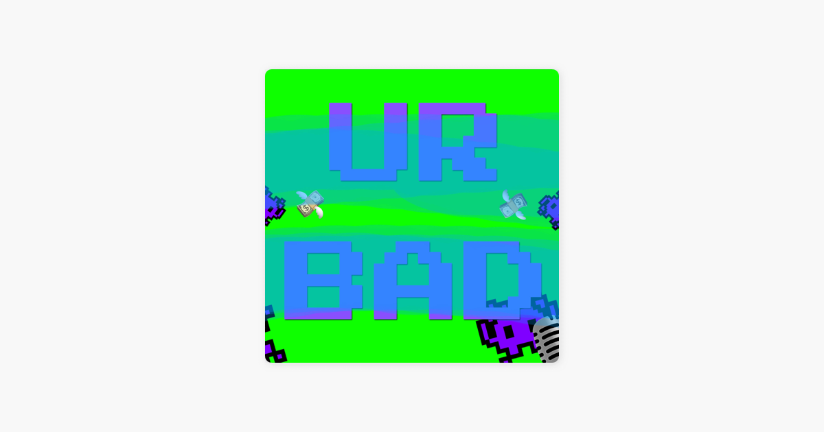 Ur Bad Podcast on Apple Podcasts
