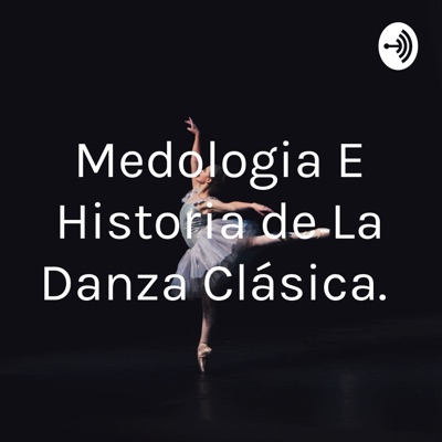 Medologia E Historia de La Danza Clásica.