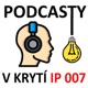 Podcasty v krytí IP 007