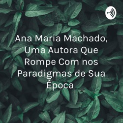 Ana Maria Machado, uma autora que rompe com os paradigmas de sua época