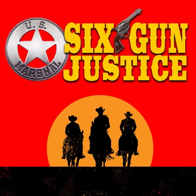 SIX-GUN JUSTICE PODCAST SIX-GUN JUSTICE PODCAST