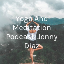 Yoga And Meditation Podcast. Jenny Diaz
