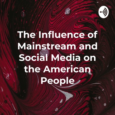 The Influence of Mainstream and Social Media on the American People
