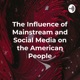The Influence of Mainstream and Social Media on the American People