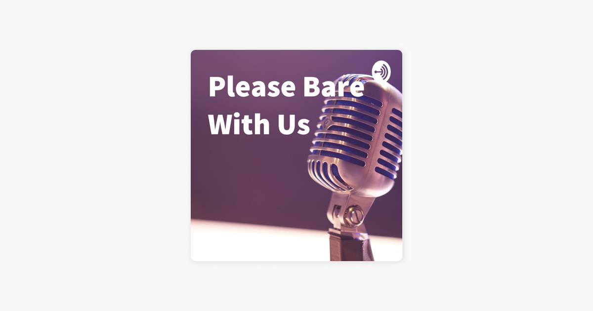 Please Bare With Us Sur Apple Podcasts please-bare-with-us-sur-apple-podcasts