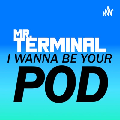 I Wanna Be Your Pod:Mr. Terminal