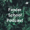 Fowler School Podcast artwork