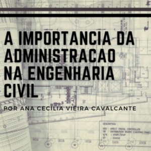 A Importância da Administração na Engenharia Civil