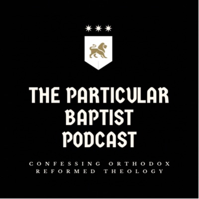 The Particular Baptist Podcast The Particular Baptist Podcast