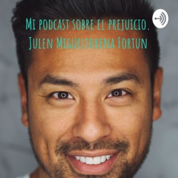 Mi podcast sobre el prejuicio. Julen Migueltorena Fortun