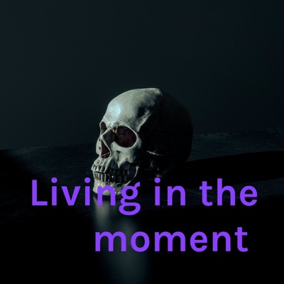 Living in the moment