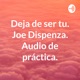 Deja de ser tu. Joe Dispenza. Audio de práctica.