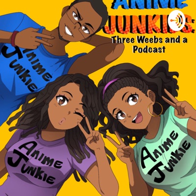 Anime Junkies: Three Weebs and a Podcast Anime Junkies: Three Weebs and a Podcast