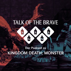 Talk of the Brave - Der Podcast zum Brettspiel Kingdom Death: Monster