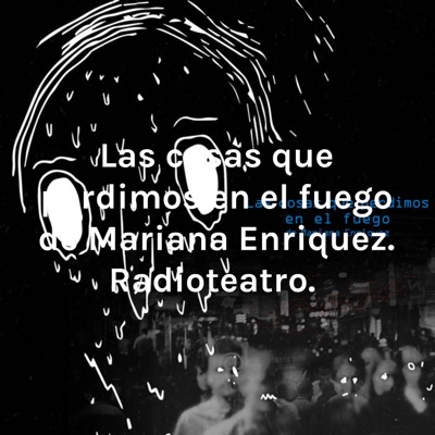 Las cosas que perdimos en el fuego de Mariana Enriquez. Radioteatro.