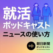 就活ポッドキャスト　朝日新聞　ニュースの使い方 - 朝日新聞ポッドキャスト