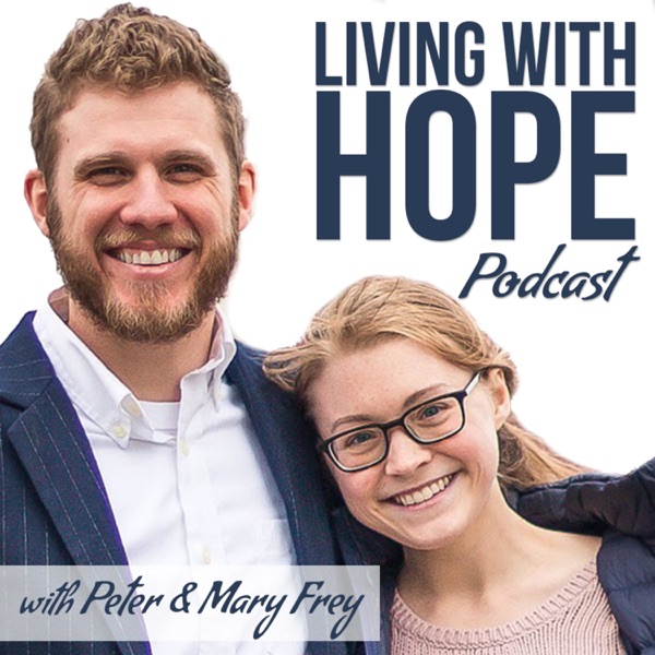 Living with Hope Podcast with Peter & Mary Frey