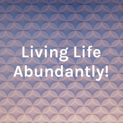 Living Life Abundantly