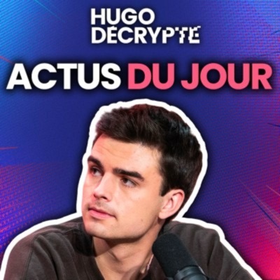 Les actus du jour - Hugo Décrypte Les actus du jour - Hugo Décrypte