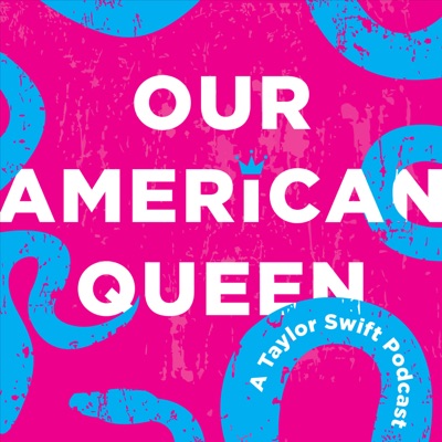 Our American Queen: A Taylor Swift Podcast