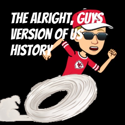 The Alright, guys version of US History The Alright, guys version of US History