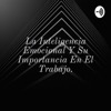 La Inteligencia Emocional Y Su Importancia En El Trabajo.