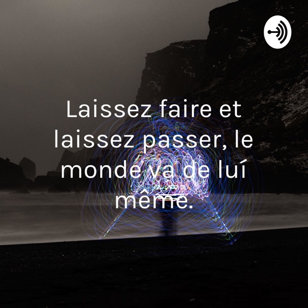 Laissez faire et laissez passer, le monde va de luí même.