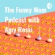 The Funny Mom Podcast with Amy Rossi
