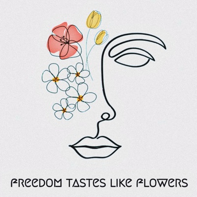 Freedom Tastes Like Flowers