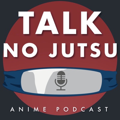 Talk No Jutsu Anime Podcast